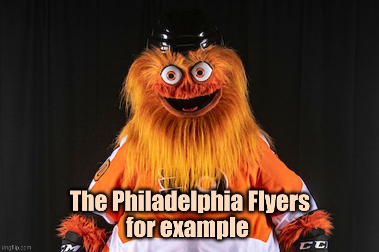 Gritty | The Philadelphia Flyers
for example | image tagged in gritty | made w/ Imgflip meme maker