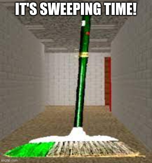 IT'S SWEEPING TIME! | made w/ Imgflip meme maker