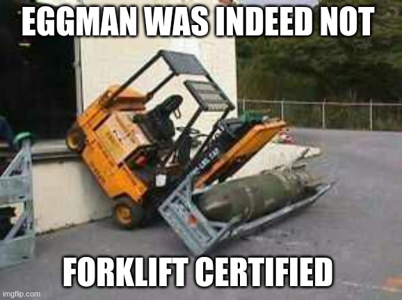The one piece is real | EGGMAN WAS INDEED NOT; FORKLIFT CERTIFIED | image tagged in forklift,fail,sonic | made w/ Imgflip meme maker