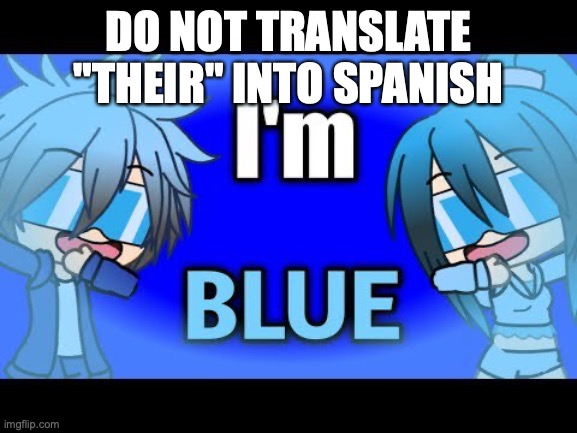 Blue lore | DO NOT TRANSLATE "THEIR" INTO SPANISH | image tagged in im blue daba dee daba die | made w/ Imgflip meme maker