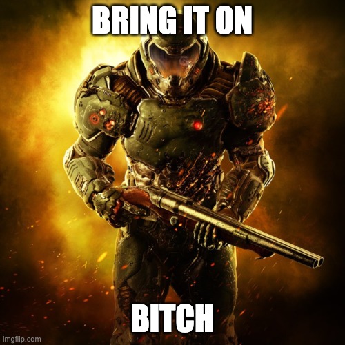 Doom Guy | BRING IT ON BITCH | image tagged in doom guy | made w/ Imgflip meme maker