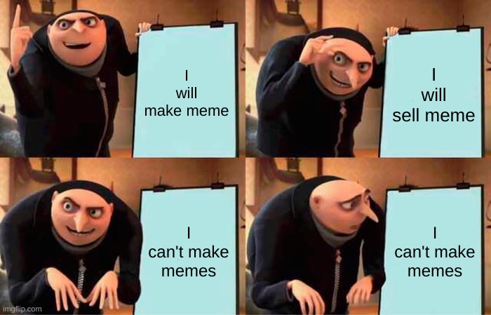 Gru's Plan | I will make meme; I will sell meme; I can't make memes; I can't make memes | image tagged in memes,gru's plan | made w/ Imgflip meme maker