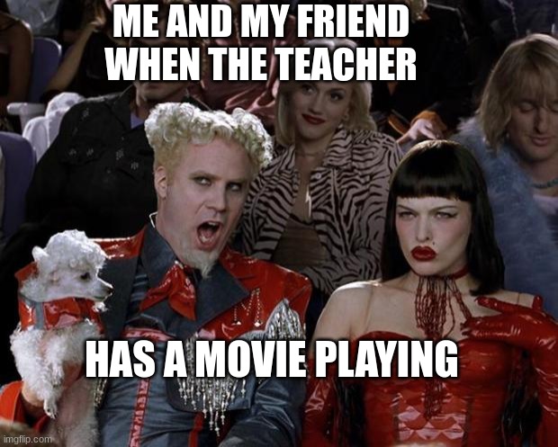 hehe | ME AND MY FRIEND  WHEN THE TEACHER; HAS A MOVIE PLAYING | image tagged in memes,yes i can relate | made w/ Imgflip meme maker