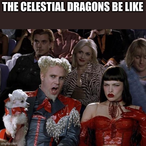 Mugatu So Hot Right Now Meme | THE CELESTIAL DRAGONS BE LIKE | image tagged in memes,mugatu so hot right now | made w/ Imgflip meme maker