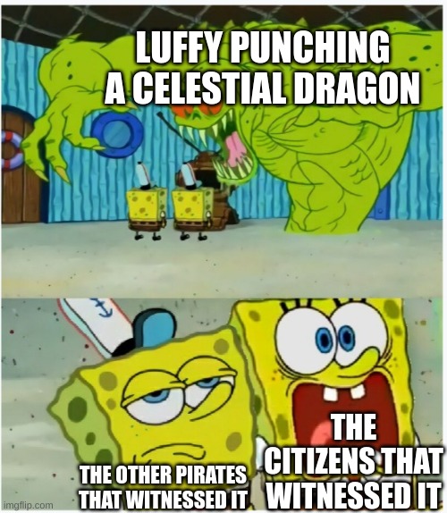 SpongeBob SquarePants scared but also not scared | LUFFY PUNCHING A CELESTIAL DRAGON; THE CITIZENS THAT WITNESSED IT; THE OTHER PIRATES THAT WITNESSED IT | image tagged in spongebob squarepants scared but also not scared,i know that the other pirates were more interested in it | made w/ Imgflip meme maker