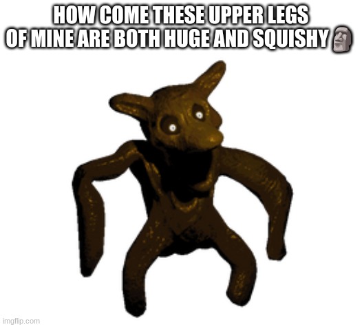 Shinto (Shitno) | HOW COME THESE UPPER LEGS OF MINE ARE BOTH HUGE AND SQUISHY🗿 | image tagged in shinto shitno | made w/ Imgflip meme maker