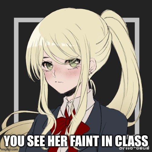 rules in tags | YOU SEE HER FAINT IN CLASS | image tagged in romance allowed,no joke ocs,no erp,no killing | made w/ Imgflip meme maker