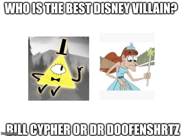 who is better | WHO IS THE BEST DISNEY VILLAIN? BILL CYPHER OR DR DOOFENSHRTZ | image tagged in behold dr doofenshmirtz | made w/ Imgflip meme maker