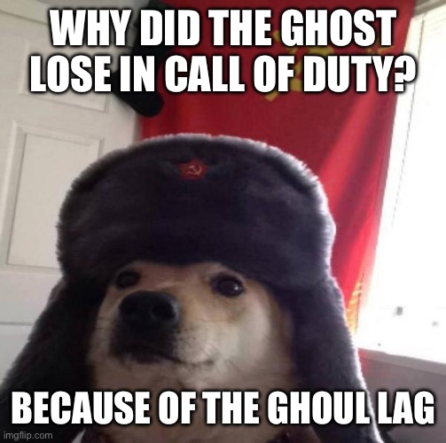 Arguably I chose the wrong dogge meme | WHY DID THE GHOST LOSE IN CALL OF DUTY? BECAUSE OF THE GHOUL LAG | image tagged in russian doge | made w/ Imgflip meme maker