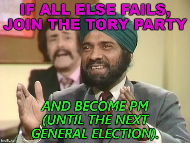 If all else fails, join the Tory party   and become PM (until the next general election). | IF ALL ELSE FAILS, JOIN THE TORY PARTY; AND BECOME PM
(UNTIL THE NEXT
GENERAL ELECTION). | image tagged in mind your language | made w/ Imgflip meme maker