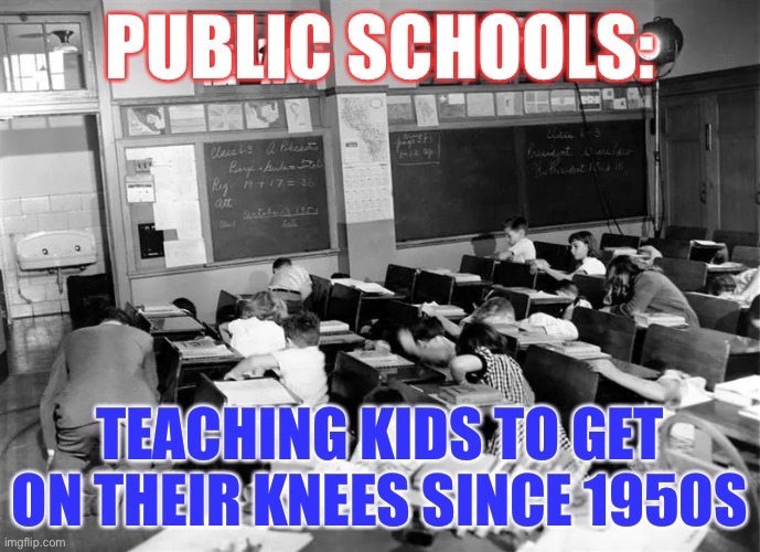 Homeschool | PUBLIC SCHOOLS:; TEACHING KIDS TO GET ON THEIR KNEES SINCE 1950S | image tagged in high school,school memes,back to school,homeschool | made w/ Imgflip meme maker