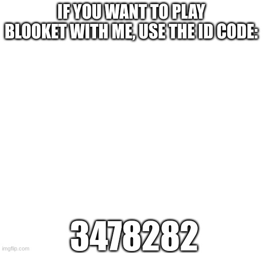PLAY THE GAME BLOOKET WITH ME | IF YOU WANT TO PLAY BLOOKET WITH ME, USE THE ID CODE:; 3478282 | image tagged in blooket,gaming | made w/ Imgflip meme maker