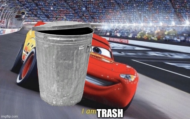I am speed | TRASH | image tagged in i am speed | made w/ Imgflip meme maker
