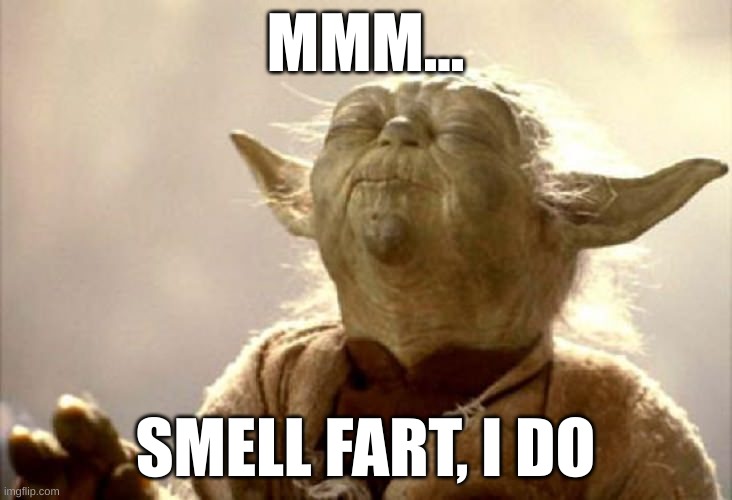 stinky, it is | MMM... SMELL FART, I DO | image tagged in smelling yoda | made w/ Imgflip meme maker