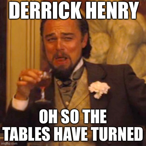Laughing Leo Meme | DERRICK HENRY; OH SO THE TABLES HAVE TURNED | image tagged in memes,laughing leo,nfffffffluuuuuuuuuuuu | made w/ Imgflip meme maker