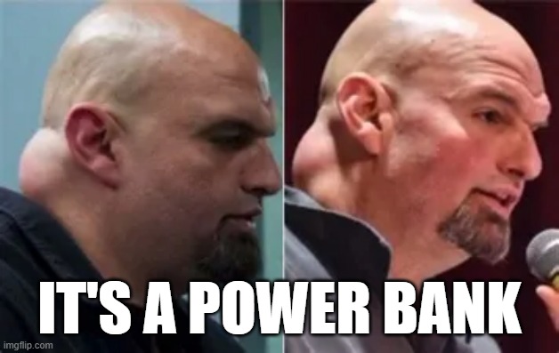 IT'S A POWER BANK | image tagged in fetterman | made w/ Imgflip meme maker