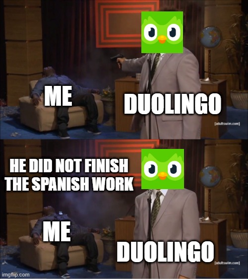 Who Killed Hannibal | ME; DUOLINGO; HE DID NOT FINISH THE SPANISH WORK; ME; DUOLINGO | image tagged in memes,who killed hannibal | made w/ Imgflip meme maker