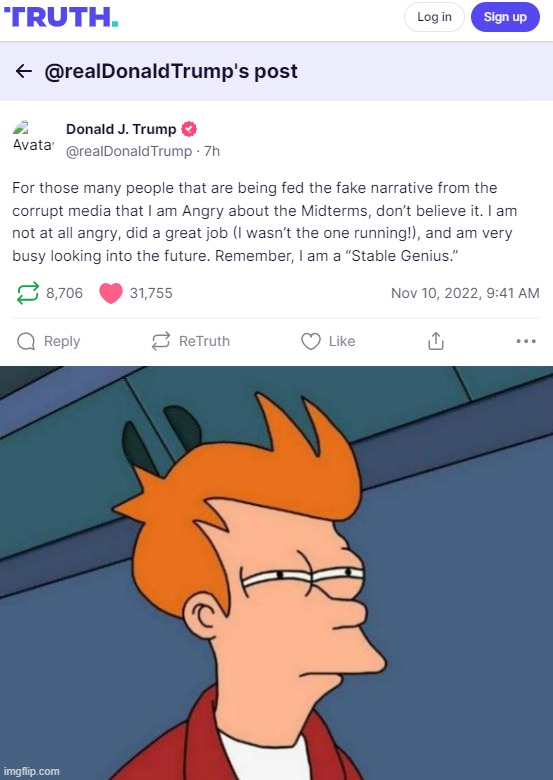 Not sure why Trump's Truth Social avatar won't display on my browser | image tagged in donald trump explains away 2022 midterm loss,memes,futurama fry,trump is a moron,donald trump is an idiot,midterms | made w/ Imgflip meme maker