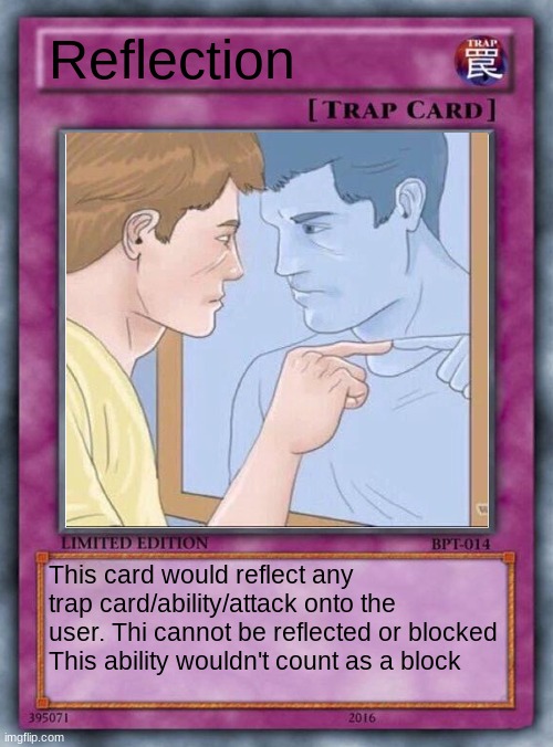 Reflection This card would reflect any trap card/ability/attack onto the user. Thi cannot be reflected or blocked
This ability wouldn't coun | made w/ Imgflip meme maker