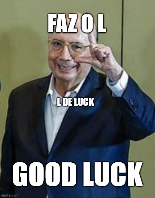 faz o l | FAZ O L; L DE LUCK; GOOD LUCK | image tagged in brazil | made w/ Imgflip meme maker