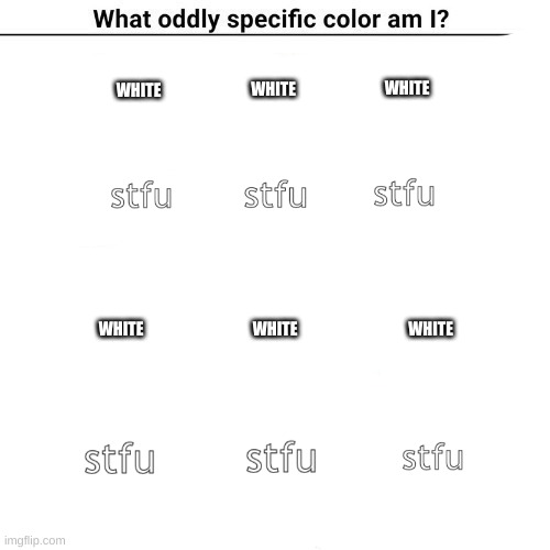 WHITE; WHITE; WHITE; WHITE; WHITE; WHITE | made w/ Imgflip meme maker