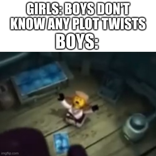 GIRLS: BOYS DON'T KNOW ANY PLOT TWISTS; BOYS: | made w/ Imgflip meme maker