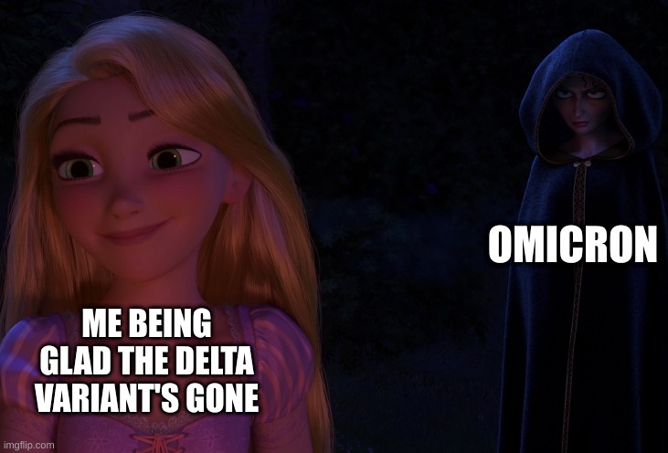 Rapunzel and Mother Gothel | OMICRON; ME BEING GLAD THE DELTA VARIANT'S GONE | image tagged in tangled,funny memes,covid,mother gothel,rapunzel | made w/ Imgflip meme maker