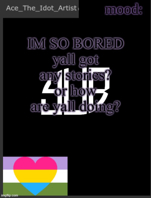 ? | IM SO BORED
yall got any stories? or how are yall doing? | image tagged in template lmao | made w/ Imgflip meme maker