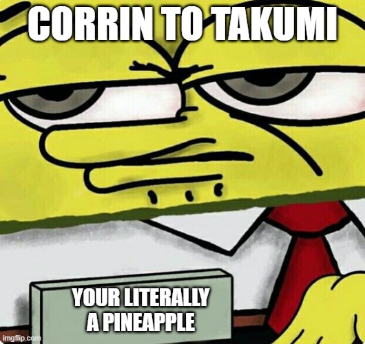 fe fates be like | CORRIN TO TAKUMI; YOUR LITERALLY A PINEAPPLE | image tagged in spongebob nametag | made w/ Imgflip meme maker