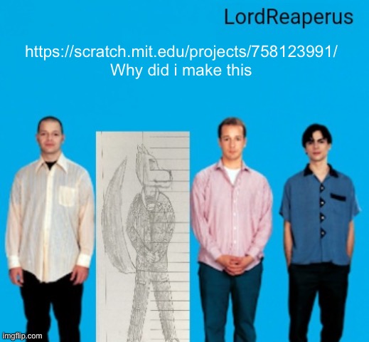 LordReaperus announcement temp | https://scratch.mit.edu/projects/758123991/ Why did i make this | image tagged in lordreaperus announcement temp | made w/ Imgflip meme maker