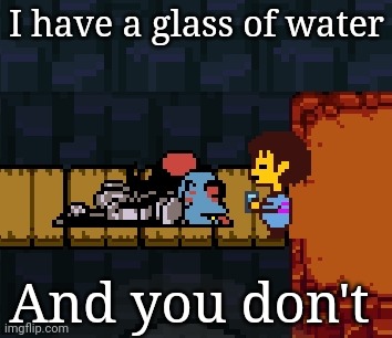 ¹⁸⁴° | I have a glass of water; And you don't | made w/ Imgflip meme maker