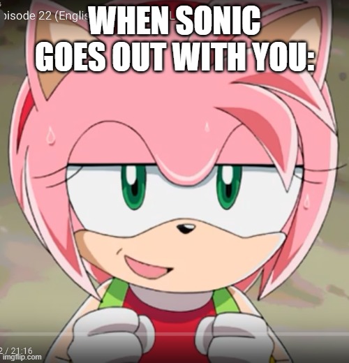 Amy Rose! | WHEN SONIC GOES OUT WITH YOU: | image tagged in amy rose,sonic the hedgehog | made w/ Imgflip meme maker