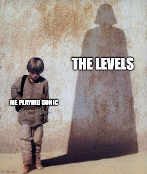 Anakin Shadow | THE LEVELS; ME PLAYING SONIC | image tagged in anakin shadow,sonic the hedgehog | made w/ Imgflip meme maker