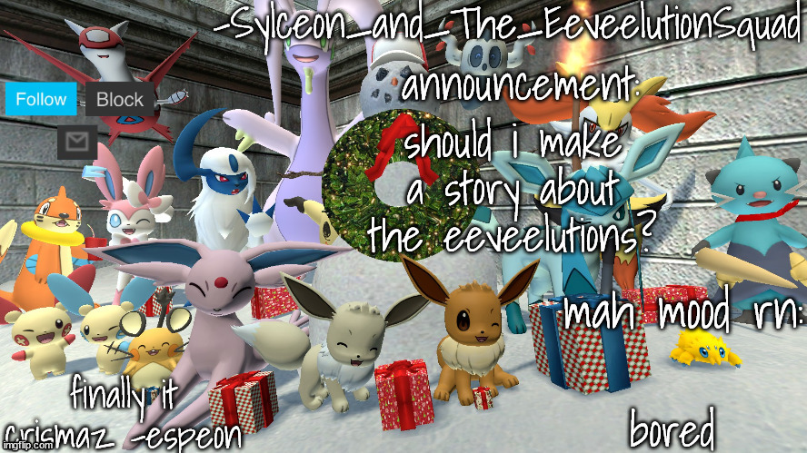 -Sylceon_and_The_EeveelutionSquad- chrismas temp | should i make a story about the eeveelutions? bored | image tagged in -sylceon_and_the_eeveelutionsquad- chrismas temp | made w/ Imgflip meme maker