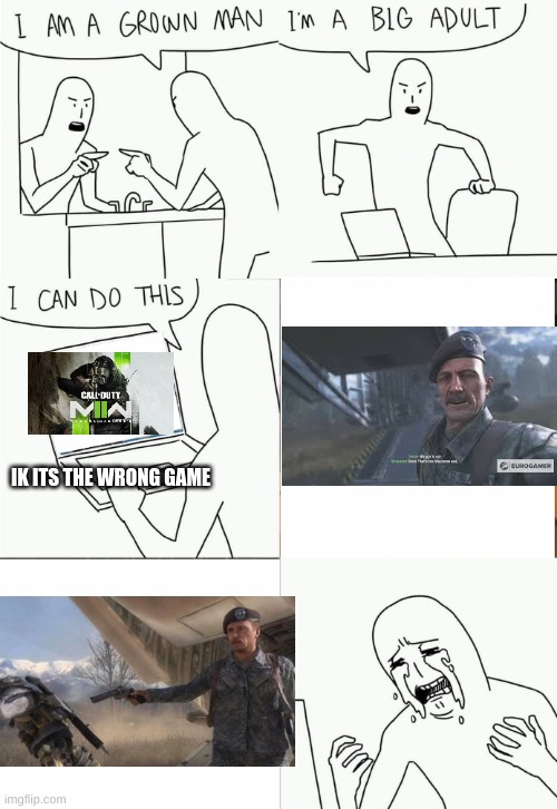 :( | IK ITS THE WRONG GAME | image tagged in i'm a grown man i am a big adult i can do this,call of duty | made w/ Imgflip meme maker
