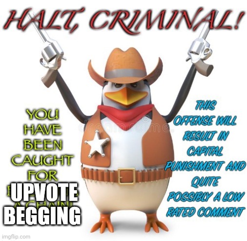 Halt Criminal | UPVOTE BEGGING | image tagged in halt criminal | made w/ Imgflip meme maker