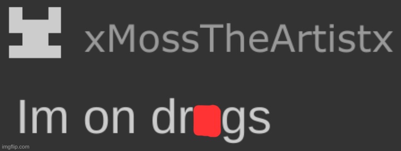 [Oh Moss, you didn't need to tell me that you're on dr*gs-] | image tagged in idk,stuff,s o u p,carck | made w/ Imgflip meme maker