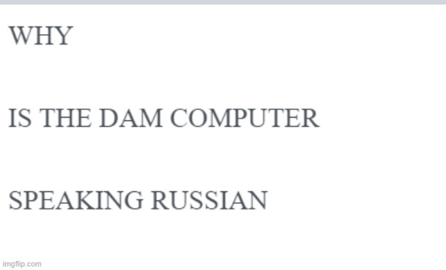 i said this one time. when my friend's computer started talking about passcodes in russian | image tagged in and it wouldnt shut up | made w/ Imgflip meme maker