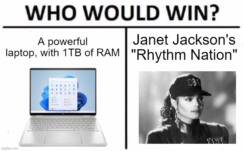 KABLOOIIISSHH | A powerful laptop, with 1TB of RAM; Janet Jackson's "Rhythm Nation" | image tagged in memes,who would win,janet jackson,laptop | made w/ Imgflip meme maker