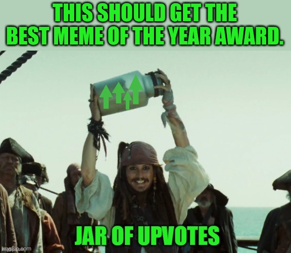 JAR OF UP VOTES | THIS SHOULD GET THE BEST MEME OF THE YEAR AWARD. | image tagged in jar of up votes | made w/ Imgflip meme maker