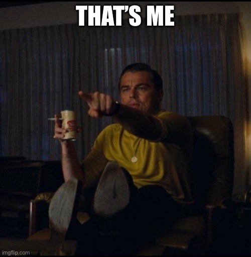 Leonardo DiCaprio Pointing | THAT’S ME | image tagged in leonardo dicaprio pointing | made w/ Imgflip meme maker