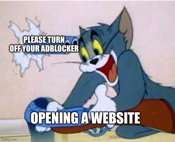 Why do i have to | PLEASE TURN OFF YOUR ADBLOCKER; OPENING A WEBSITE | image tagged in tom and jerry,memes,website,adblock,funny,dank memes | made w/ Imgflip meme maker