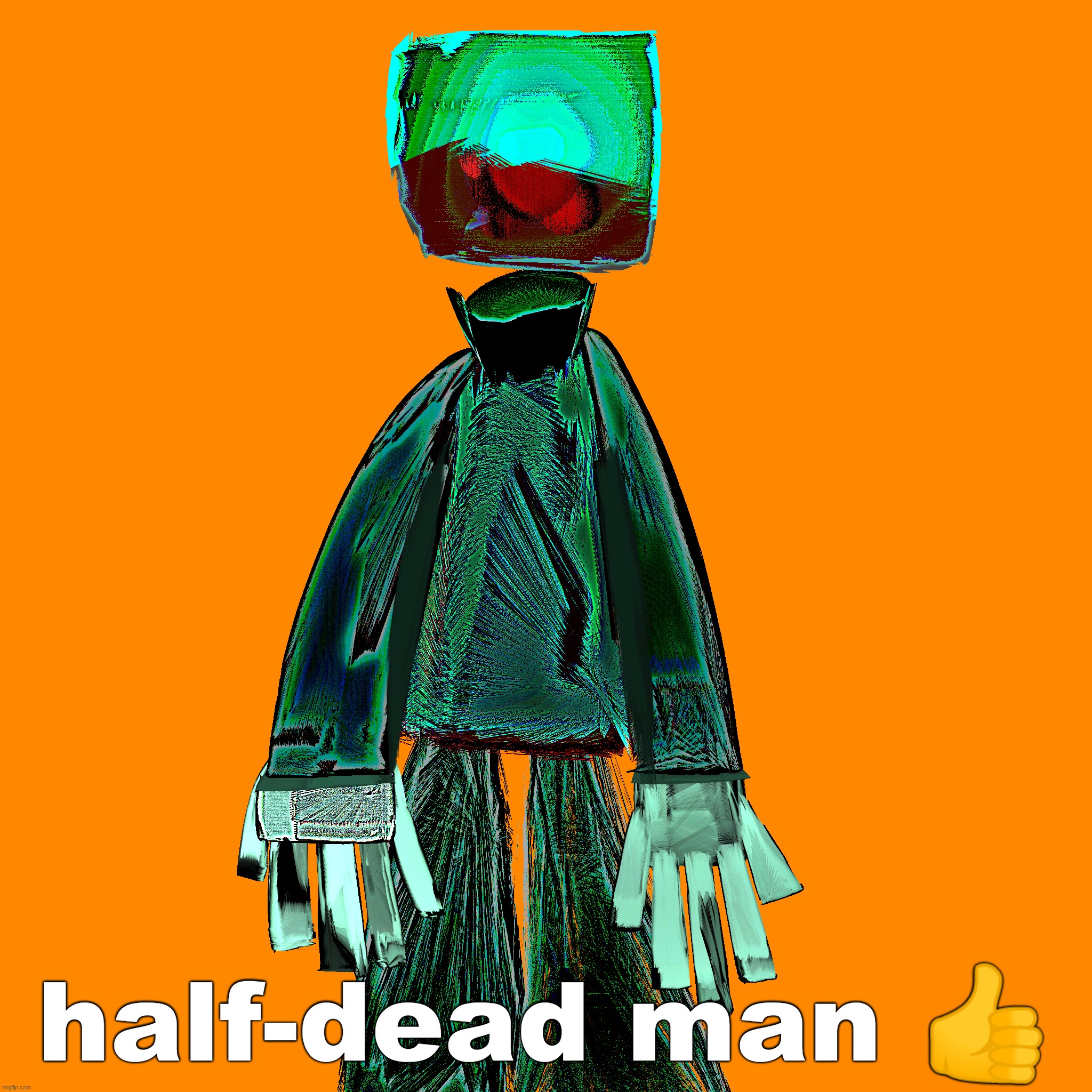 half-dead man 👍 | made w/ Imgflip meme maker
