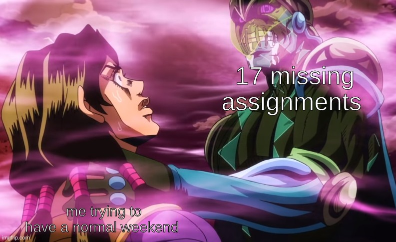 Purple Haze and Illuso | 17 missing assignments; me trying to have a normal weekend | image tagged in purple haze and illuso | made w/ Imgflip meme maker