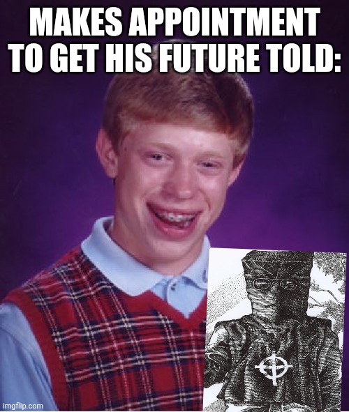 Bad Luck Brian | MAKES APPOINTMENT TO GET HIS FUTURE TOLD: | image tagged in memes,bad luck brian | made w/ Imgflip meme maker