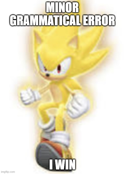 Low quality super sonic | MINOR GRAMMATICAL ERROR I WIN | image tagged in low quality super sonic | made w/ Imgflip meme maker