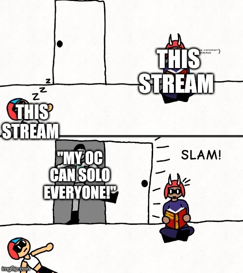 No you can't. | THIS STREAM; THIS STREAM; "MY OC CAN SOLO EVERYONE!" | image tagged in disturbing the peace | made w/ Imgflip meme maker