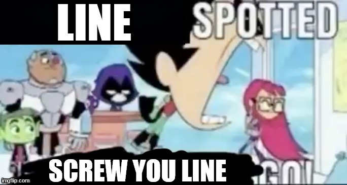 ____ spotted ____ go! | LINE; SCREW YOU LINE | image tagged in ____ spotted ____ go | made w/ Imgflip meme maker