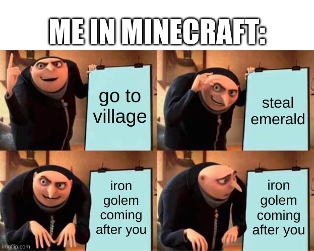 Gru's Plan | ME IN MINECRAFT:; go to village; steal emerald; iron golem coming after you; iron golem coming after you | image tagged in memes,gru's plan | made w/ Imgflip meme maker