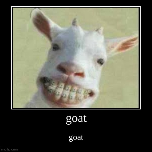 goat | image tagged in funny,demotivationals,goat,goats,funny goat,goat memes | made w/ Imgflip demotivational maker